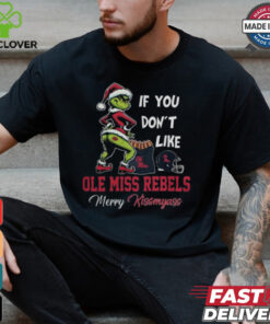 Grinch Santa If You Don’T Like Ole Miss Rebels Merry Kissmyass 2024 Shirt