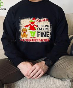 Grinch Santa Let's Talk It's Fine I'M Fine Everything's Fine 4Th Grade Teacher Christmas Shirt
