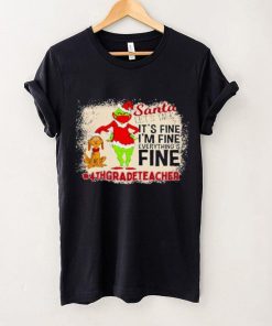 Grinch Santa Let's Talk It's Fine I'M Fine Everything's Fine 4Th Grade Teacher Christmas Shirt