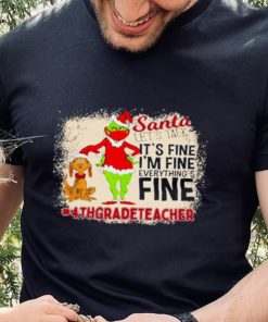 Grinch Santa Let's Talk It's Fine I'M Fine Everything's Fine 4Th Grade Teacher Christmas Shirt