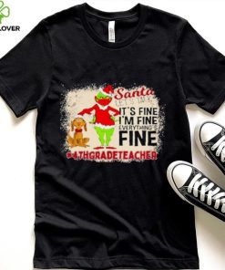 Grinch Santa Let's Talk It's Fine I'M Fine Everything's Fine 4Th Grade Teacher Christmas Shirt