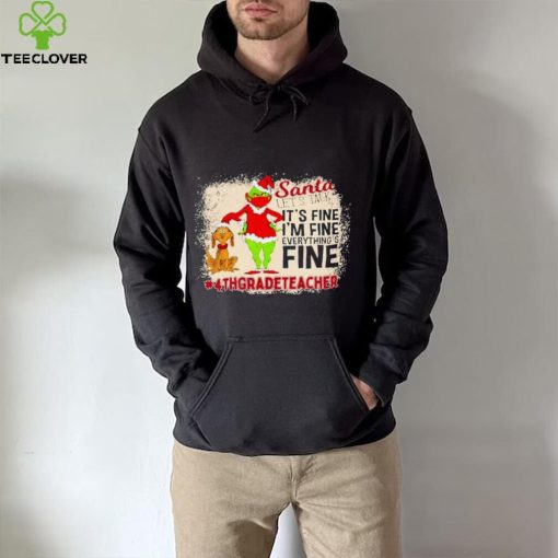 Grinch Santa Let’s Talk It’s Fine I’M Fine Everything’s Fine 4Th Grade Teacher Christmas Shirt