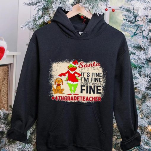 Grinch Santa Let’s Talk It’s Fine I’M Fine Everything’s Fine 4Th Grade Teacher Christmas Shirt