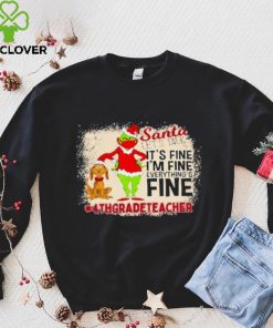 Grinch Santa Let's Talk It's Fine I'M Fine Everything's Fine 4Th Grade Teacher Christmas Shirt