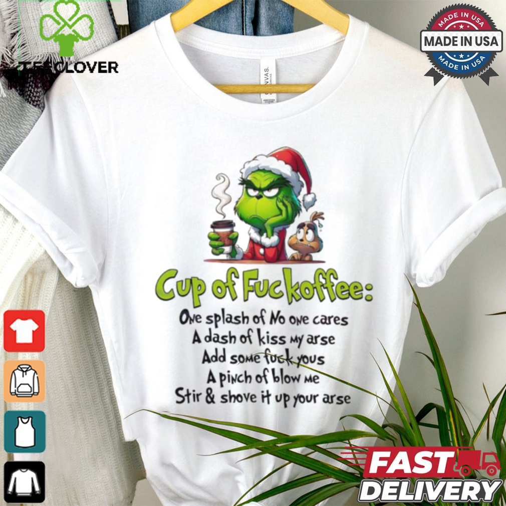 Grinch Santa cup of fuckoffee Grinchmas Merry Christmas shirt Grinch Santa cup of fuckoffee Grinchmas Merry Christmas shirt