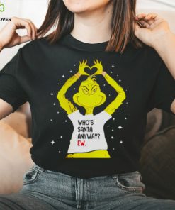 Grinch Who’s Santa Anyway Ew Shirt