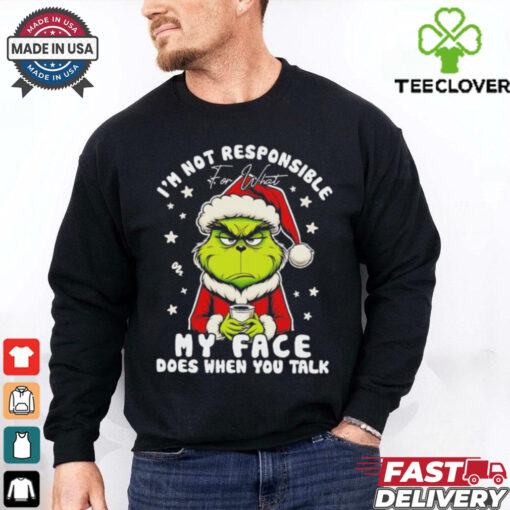 Grinch Xmas I’m not responsible for what my face does when you talk shirt