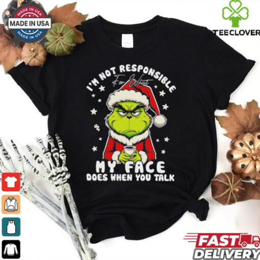 Grinch Xmas I’m not responsible for what my face does when you talk shirt