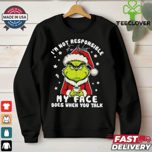 Grinch Xmas I’m not responsible for what my face does when you talk shirt
