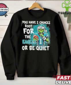 Grinch You Have 2 Choice Root For The Philadelphia Eagles Or Be Quiet Shirt 3 Grinch You Have 2 Choice Root For The Philadelphia Eagles Or Be Quiet Shirt