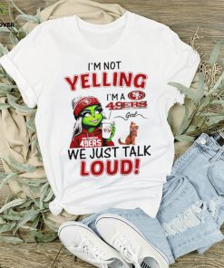 Grinch and Max I’m not yelling I’m a 49ers we just talk loud shirt