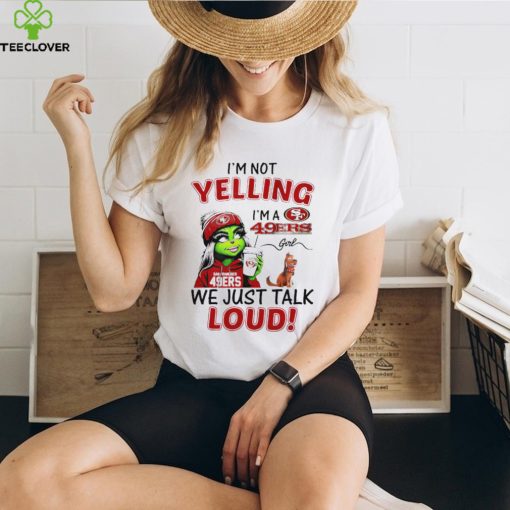 Grinch and Max I’m not yelling I’m a 49ers we just talk loud hoodie, sweater, longsleeve, shirt v-neck, t-shirt