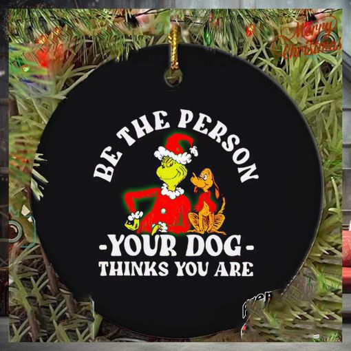 Grinch be the person your dog thinks you are Christmas ornament