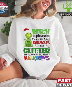 Grinch btch please I’m so fcking fabulous Ipee glitter sht cupcakes and fart rainbows Christmas shirt