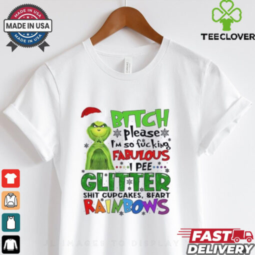Grinch btch please I’m so fcking fabulous Ipee glitter sht cupcakes and fart rainbows Christmas shirt