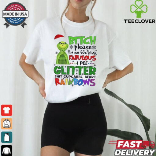 Grinch btch please I’m so fcking fabulous Ipee glitter sht cupcakes and fart rainbows Christmas shirt