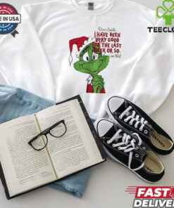Grinch dear Santa I have been very good for the last week or so Christmas shirt