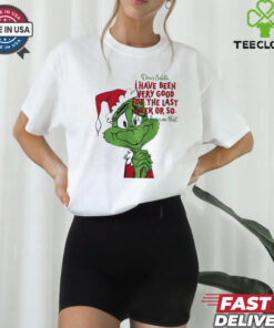 Grinch dear Santa I have been very good for the last week or so Christmas shirt 2 Grinch dear Santa I have been very good for the last week or so Christmas shirt