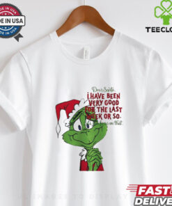 Grinch dear Santa I have been very good for the last week or so Christmas shirt 3 Grinch dear Santa I have been very good for the last week or so Christmas shirt