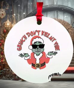 Grinch don’t kill my vibe ornament