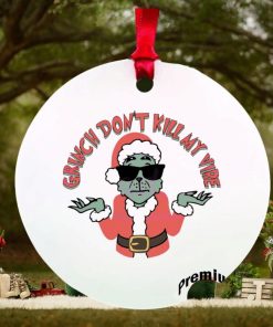 Grinch don’t kill my vibe ornament