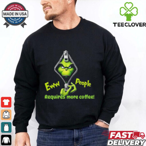 Grinch eww people require more coffee shirt