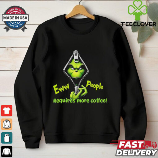Grinch eww people require more coffee shirt