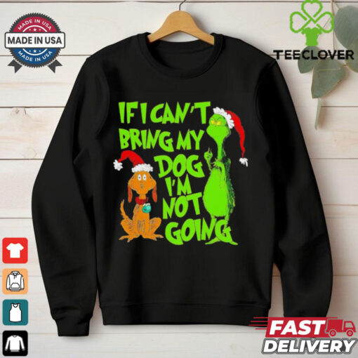 Grinch if I can’t bring my dog I’m not going Christmas shirt