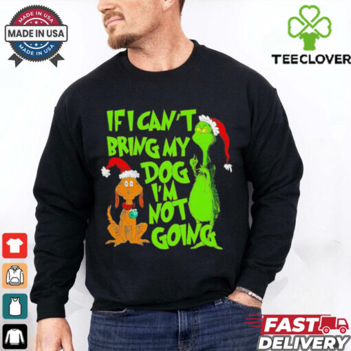 Grinch if I can’t bring my dog I’m not going Christmas shirt