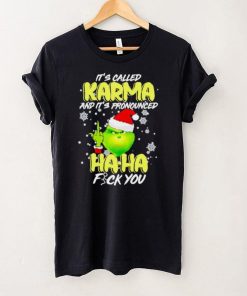 Grinch it’s called Karma and it’s pronounced haha fuck you shirt