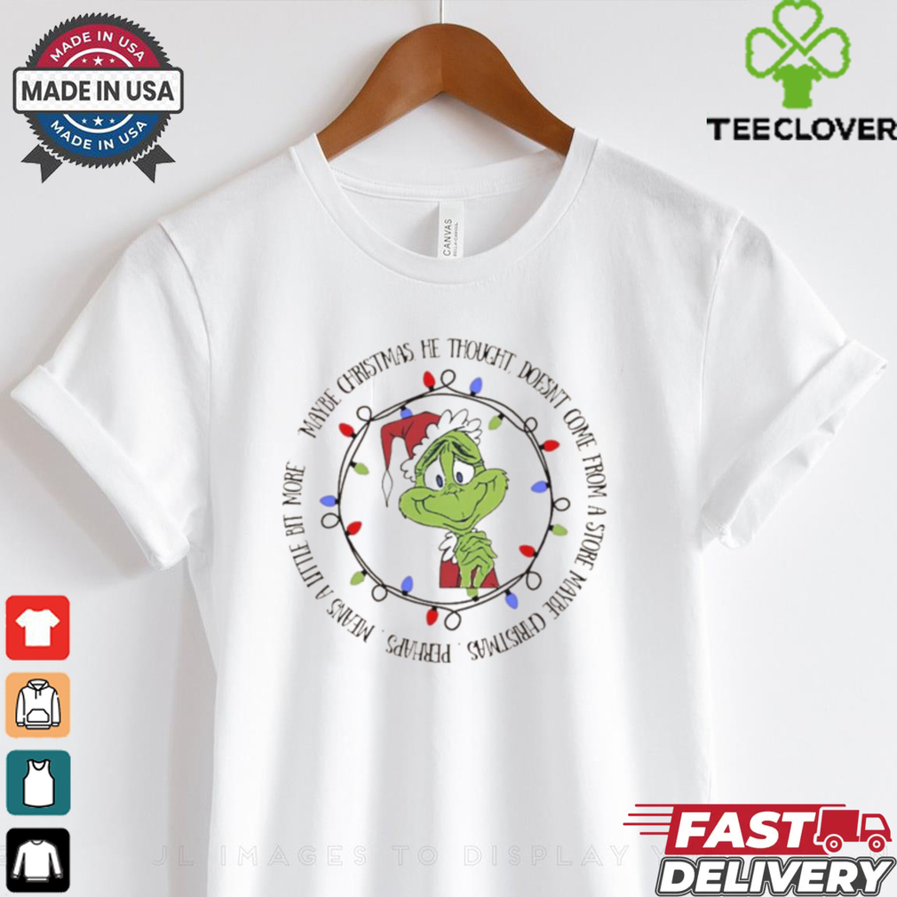 Grinch maybe Christmas he thought doesn’t come from a store maybe Christmas shirt Grinch maybe Christmas he thought doesn’t come from a store maybe Christmas shirt