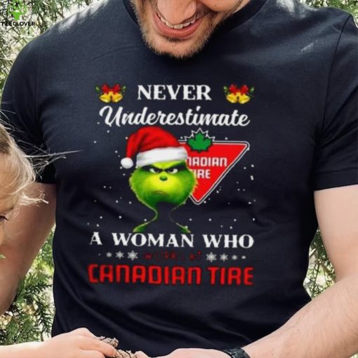 Grinch never underestimate a woman works at canadian tire t shirt