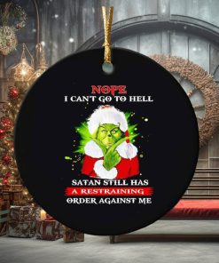 Grinch nope I can’t go to hell Satan still has a restraining order against me ornament