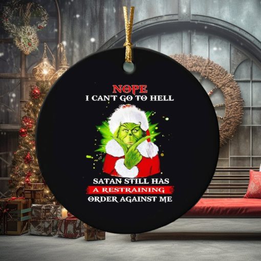 Grinch nope I can’t go to hell Satan still has a restraining order against me ornament