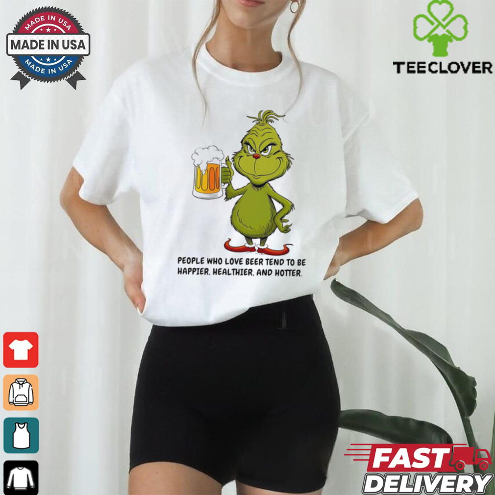 Grinch people who love beer tend to be happier healthier and hotter shirt Grinch people who love beer tend to be happier healthier and hotter shirt