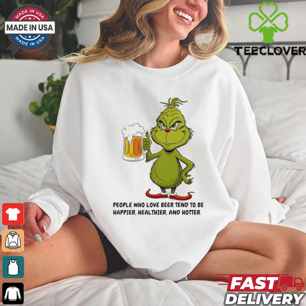 Grinch people who love beer tend to be happier healthier and hotter shirt Grinch people who love beer tend to be happier healthier and hotter shirt