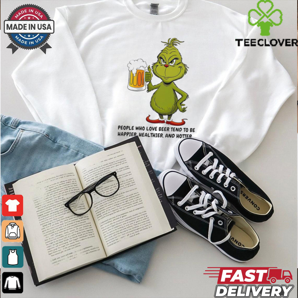 Grinch people who love beer tend to be happier healthier and hotter shirt Grinch people who love beer tend to be happier healthier and hotter shirt