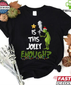 Grinch smoke Cannabis is this Jolly Enough Christmas shirt