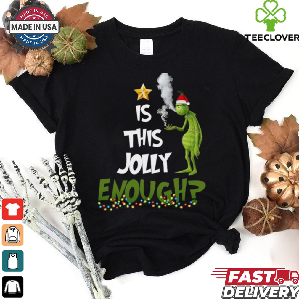 Grinch smoke Cannabis is this Jolly Enough Christmas shirt Grinch smoke Cannabis is this Jolly Enough Christmas shirt