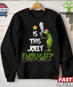 Grinch smoke Cannabis is this Jolly Enough Christmas shirt