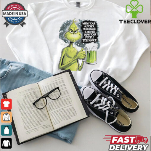 Grinch when your alcohol tolerance is higher than your people tolerant shirt