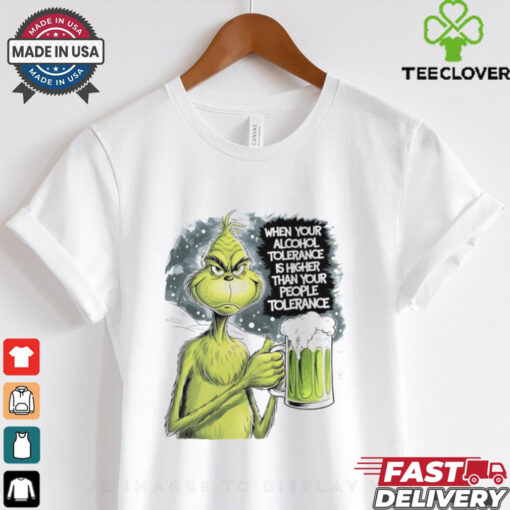 Grinch when your alcohol tolerance is higher than your people tolerant shirt