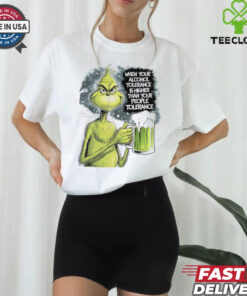 Grinch when your alcohol tolerance is higher than your people tolerant shirt
