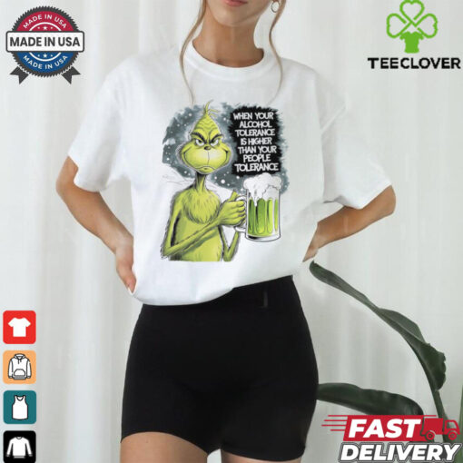 Grinch when your alcohol tolerance is higher than your people tolerant shirt