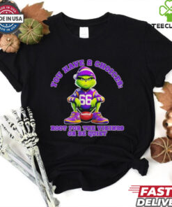 Grinch you have 2 choices root for the Minnesota Vikings or be quiet shirt