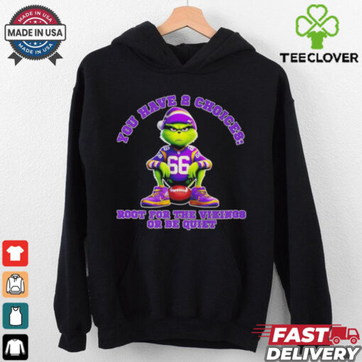 Grinch you have 2 choices root for the Minnesota Vikings or be quiet shirt