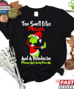 Grinch you smell like drama and a headache please get away from me Christmas shirt