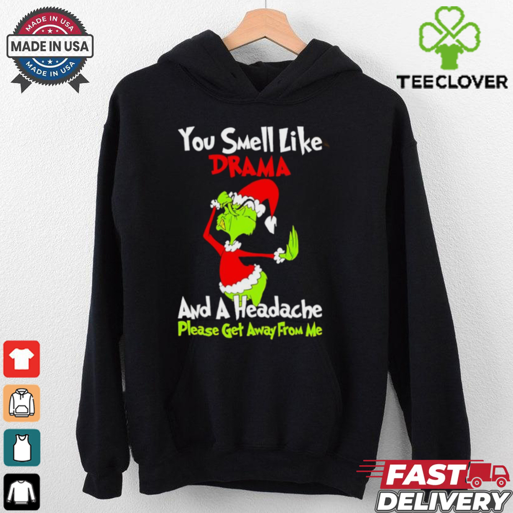 Grinch you smell like drama and a headache please get away from me Christmas shirt Grinch you smell like drama and a headache please get away from me Christmas shirt