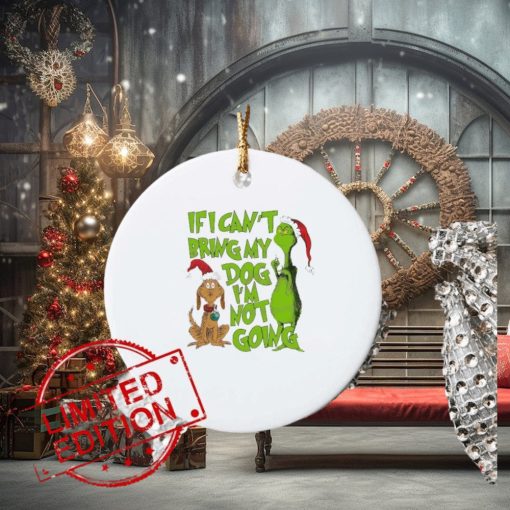 Grinchmas If I Cant Bring My Dog Ornament