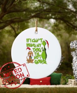 Grinchmas If I Cant Bring My Dog Ornament